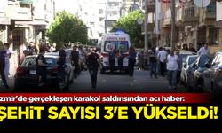 İzmir'de gerçekleşen karakol saldırısından acı haber: Şehit sayısı 3'e yükseldi!