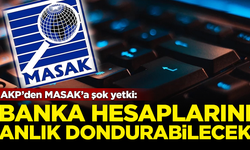 AKP’den MASAK’a şok yetki! Hesapları anlık dondurabilecek