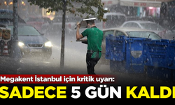 Megakent İstanbul için kritik uyarı: Sadece 5 gün kaldı