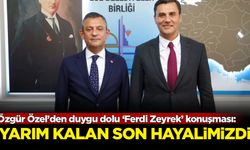 Özgür Özel’den duygu dolu ‘Ferdi Zeyrek’ konuşması: Yarım kalan son hayalimizdi