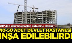 CHP'den şehir hastaneleri bütçesine eleştiri: 40-50 adet devlet hastanesi inşa edilebilirdi!