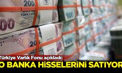Türkiye Varlık Fonu açıkladı: Dev banka hisselerini satıyor