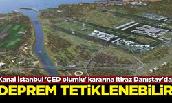 Kanal İstanbul 'ÇED olumlu' kararına itiraz Danıştay'da: Deprem tetiklenebilir