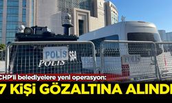 CHP'li belediyelere yeni operasyon: 7 kişi gözaltına alındı