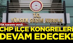 YSK kararını verdi: CHP ilçe kongreleri devam edecek!