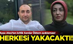 Ayşe Ateş'ten kritik Serdar Öktem açıklaması! Herkesi yakacaktı