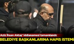 'Aziz İhsan Aktaş' iddianamesi tamamlandı: Belediye başkanlarına hapis istemi!