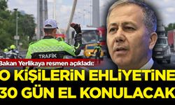 Bakan Yerlikaya resmen açıkladı: O kişilerin ehliyetine 30 gün el konulacak!