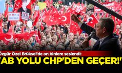Özgür Özel Brüksel’de on binlere seslendi: AB yolu CHP’den geçer