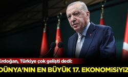 Erdoğan, Türkiye çok gelişti dedi: Dünyanın en büyük 17. ekonomisiyiz