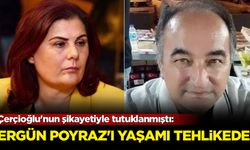 Çerçioğlu'nun şikayetiyle tutuklanmıştı: Ergün Poyraz’ın yaşamı tehlikede