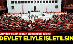 CHP’den 'Nadir Toprak Elementleri' teklifi: Devlet eliyle işletilsin