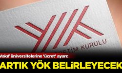 Vakıf üniversitelerine 'ücret' ayarı: Artık YÖK belirleyecek