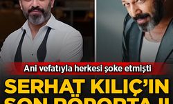 Serhat Kılıç’ın ölmeden önceki son röportajı ortaya çıktı