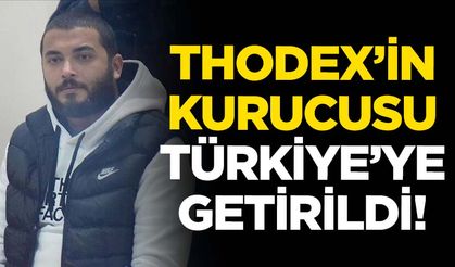 Thodex'in kurucusu Türkiye'ye getirildi!