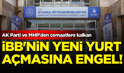 AK Parti ve MHP'den cemaatlere kalkan: İBB'nin yeni yurt açmasına engel