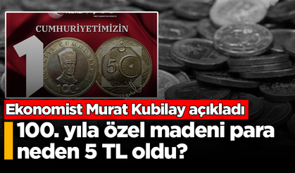 Ekonomist Murat Kubilay açıkladı: 100. yıla özel madeni para neden 5 TL oldu?