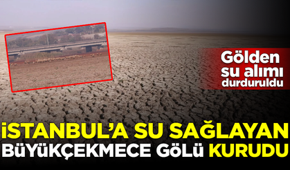 İstanbul'a su sağlayan Büyükçekmece gölü kurudu! Artık su veremiyor