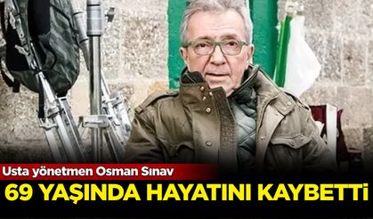 Ünlü yönetmen Osman Sınav 69 yaşında hayatını kaybetti!