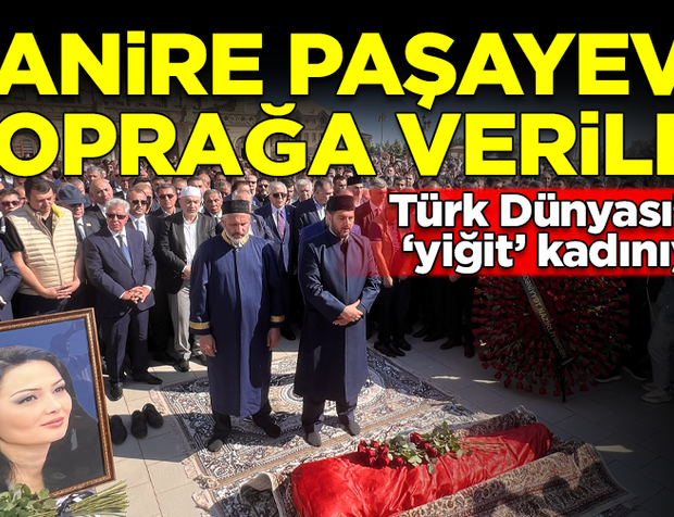 Türk Dünyası'nın 'yiğit' kadını Ganire Paşayeva, Bakü'de toprağa verildi