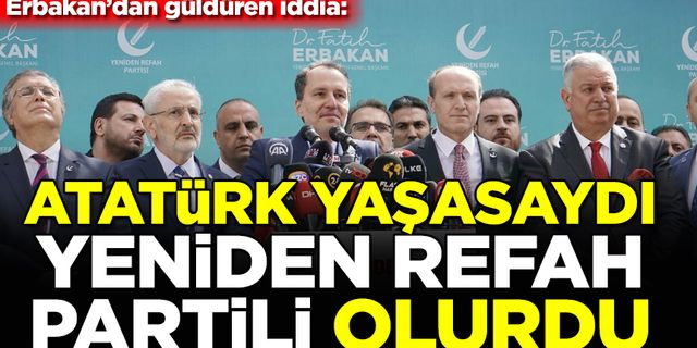 Fatih Erbakan'dan güldüren iddia: Atatürk yaşasaydı Yeniden Refah Partili olurdu