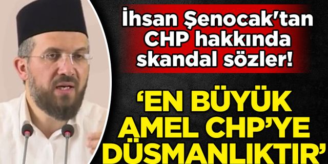 İhsan Şenocak'tan CHP hakkında skandal sözler!