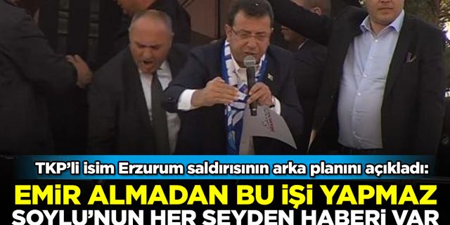 TKP'li Okuyan Erzurum saldırısını açıkladı: Soylu'nun her şeyden haberi var!