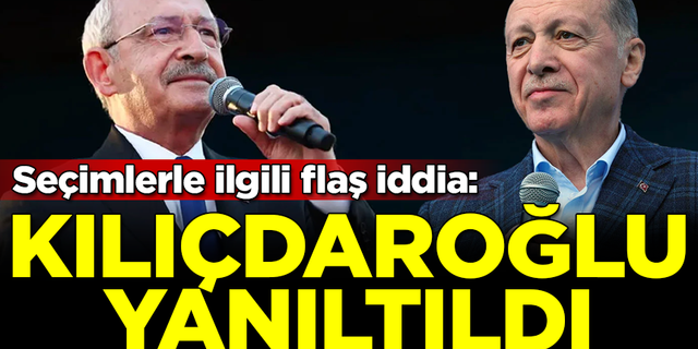 Seçim kampanyalarıyla ilgili flaş iddia: Kılıçdaroğlu, Erdoğan konusunda yanıltıldı