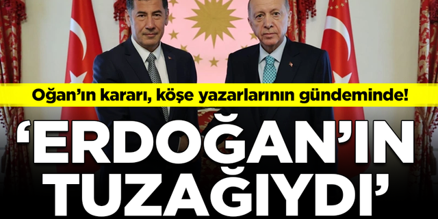 Sinan Oğan köşe yazarlarının gündeminde! "Erdoğan'ın tuzağıydı"
