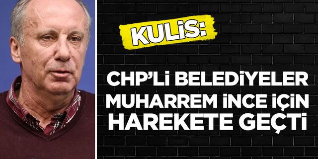 Kulis: CHP'li belediye başkanları Muharrem İnce için devreye girdi