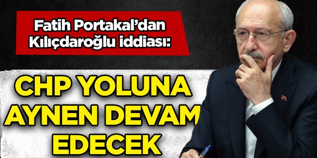 Fatih Portakal'dan Kılıçdaroğlu iddiası