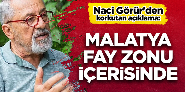 Naci Görür'den Malatya için korkutan açıklama