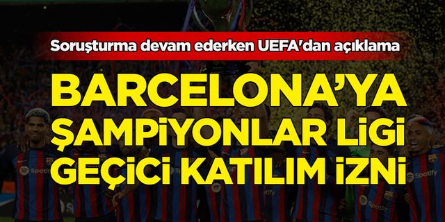 UEFA'dan Barcelona'ya Şampiyonlar Ligi geçici katılım izni