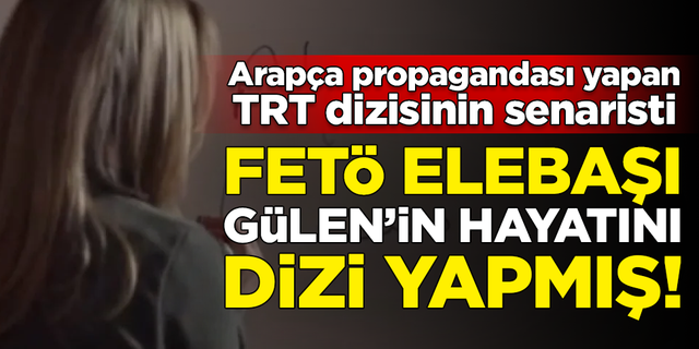 Arapça propagandası yapan TRT dizisinin senaristi, FETÖ elebaşı Gülen'in de dizisini yapmış