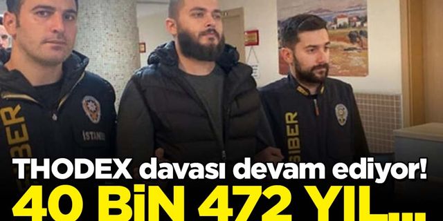 THODEX davası devam ediyor! 40 bin 462 yıl...