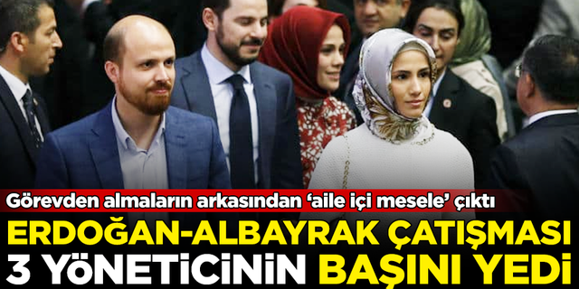 Erdoğan-Albayrak çatışması, 3 yöneticinin başını yedi! Görevden almaların arkasından aile içi mesele çıktı