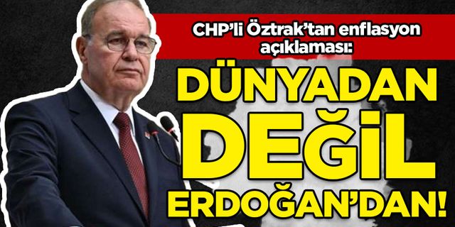 CHP'li Öztrak: Enflasyon dünyadan değil Erdoğan'dan