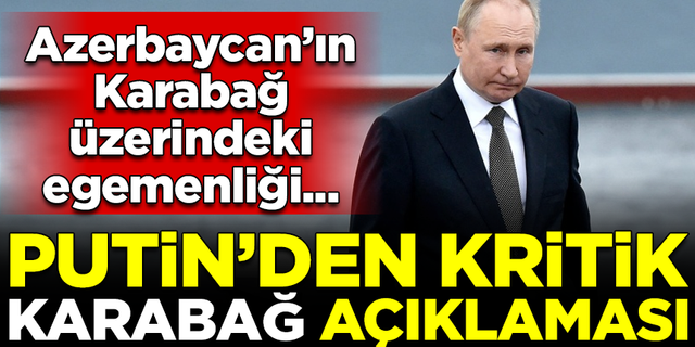 Putin'den kritik Karabağ açıklaması! "Azerbaycan'ın egemenliği..."