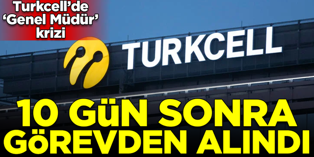 Turkcell'de 'Genel Müdür' krizi! 10 gün sonra görevden alındı