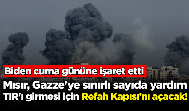 Mısır, Gazze'ye sınırlı sayıda yardım TIR'ı girmesi için Refah Sınır Kapısı'nı açacak
