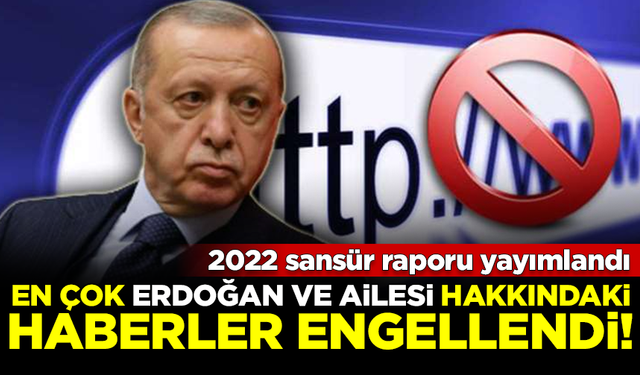 2022 sansür raporu açıklandı! Listenin başında Erdoğan ve ailesi var
