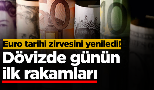 Euro rekor kırdı! Dövizde günün ilk rakamları