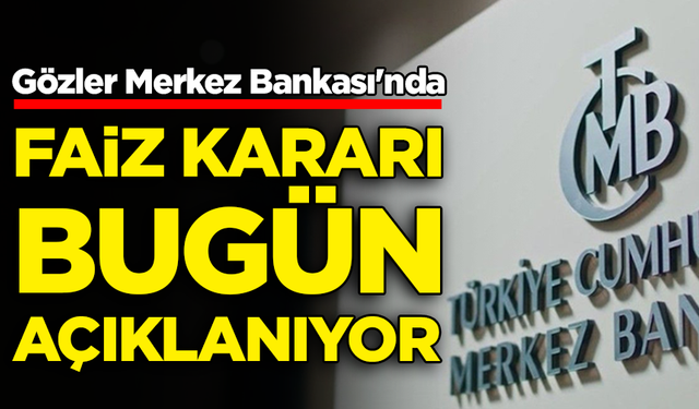 Gözler Merkez Bankası'nda: Faiz kararı bugün açıklanıyor