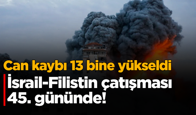 İsrail-Filistin çatışması 45. gününde: Can kaybı 13 bine yükseldi