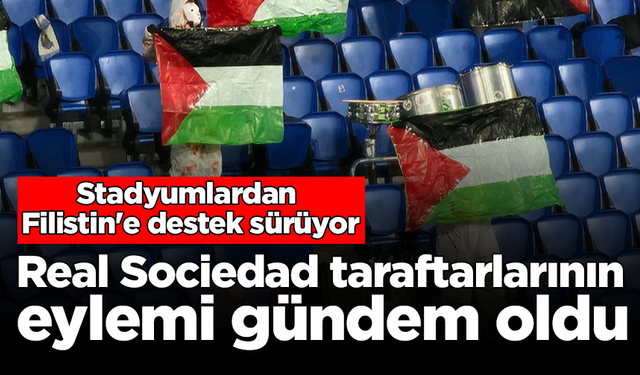 Stadyumlardan Filistin'e destek sürüyor: Real Sociedad taraftarlarının eylemi gündem oldu