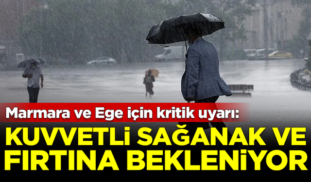 Marmara ve Ege için kritik uyarı: Kuvvetli sağanak ve fırtına bekleniyor