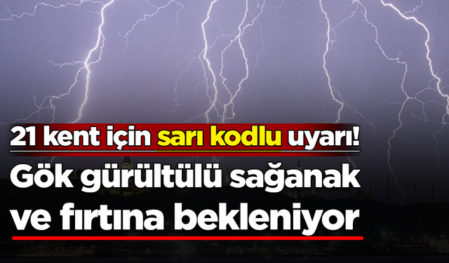 Meteoroloji'den 21 kente sarı kodlu uyarı!