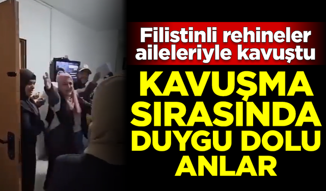 Filistinli rehineler aileleriyle kavuştu! Duygu dolu anlar