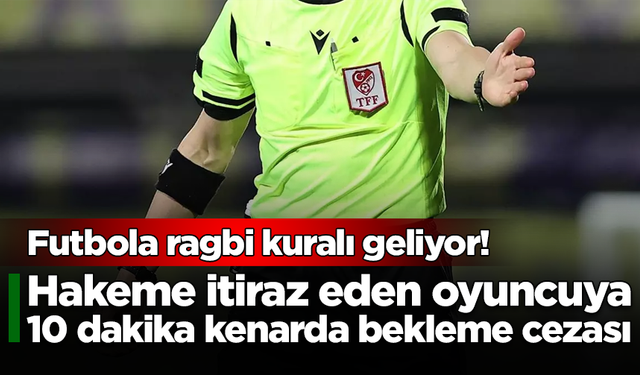 Futbola ragbi kuralı geliyor! Hakeme itiraz eden oyuncuya 10 dakika kenarda bekleme cezası