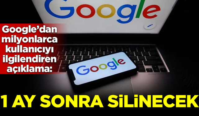 Google'dan milyonlarca kullanıcıya uyarı: 1 ay sonra tamamen silinecek